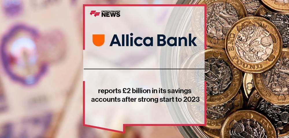 Allica Bank reports £2 billion in its savings accounts after strong start to 2023