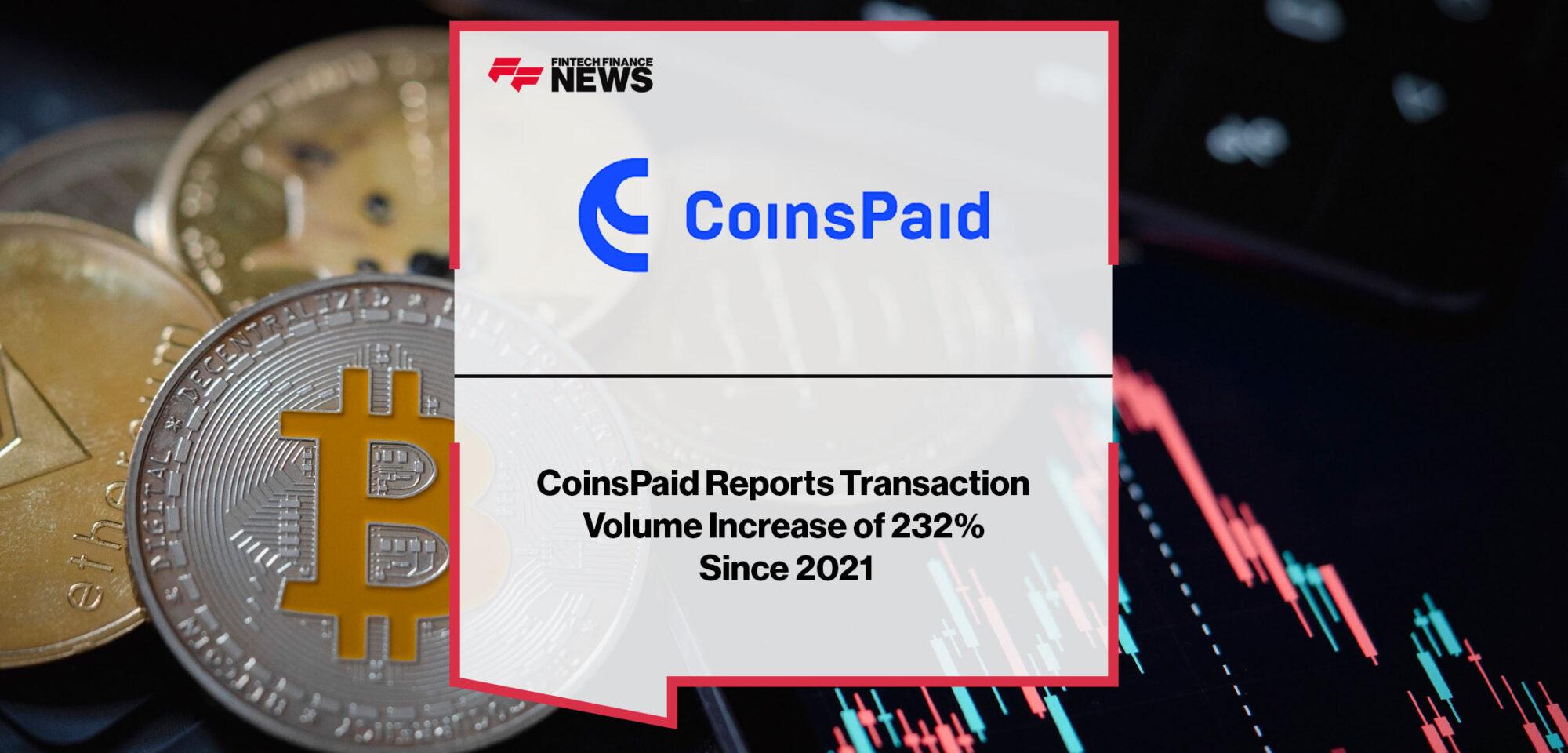 CoinsPaid Reports Transaction Volume Increase of 232% Since 2021