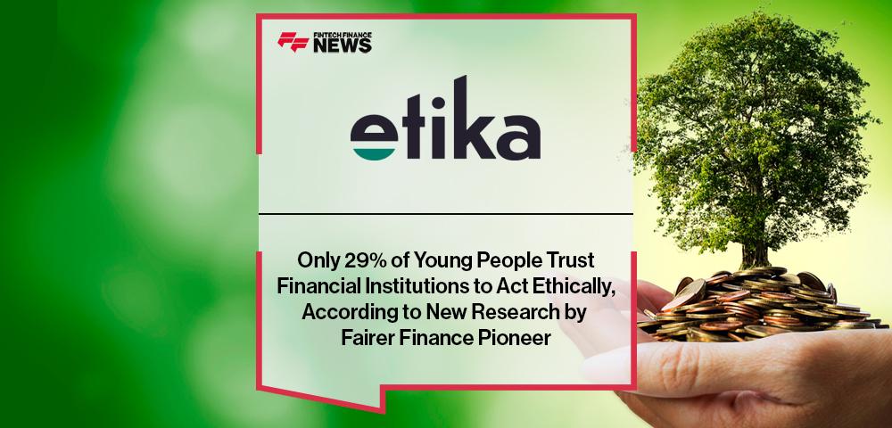 Only 29% of Young People Trust Financial Institutions to Act Ethically, According to New Research by Fairer Finance Pioneer etika