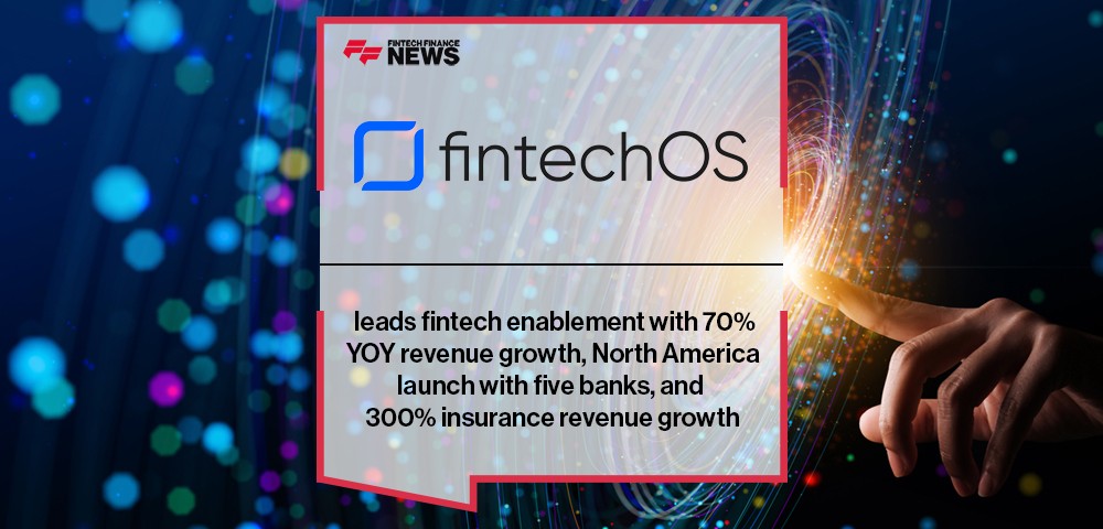 FintechOS leads fintech enablement with 70% YOY revenue growth, North America launch with five banks, and 300% insurance revenue growth