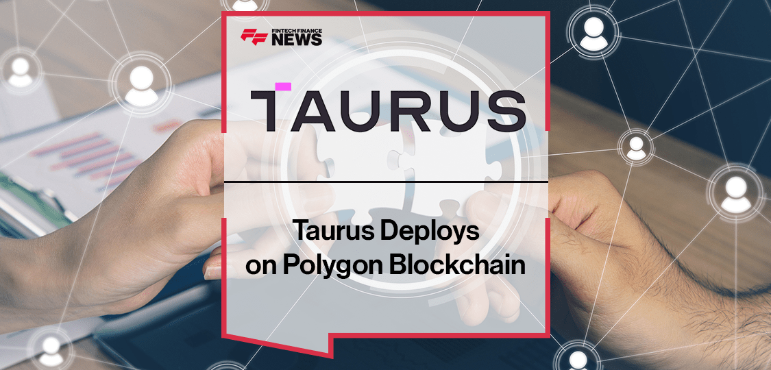 Taurus Deploys on Polygon Blockchain, Enabling Banks and Brands To Issue & Custody Any Tokenized Asset
