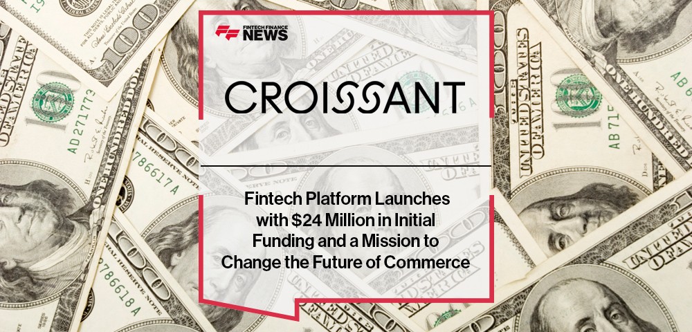 Fintech Platform Croissant Launches with $24 Million in Initial Funding and a Mission to Change the Future of Commerce
