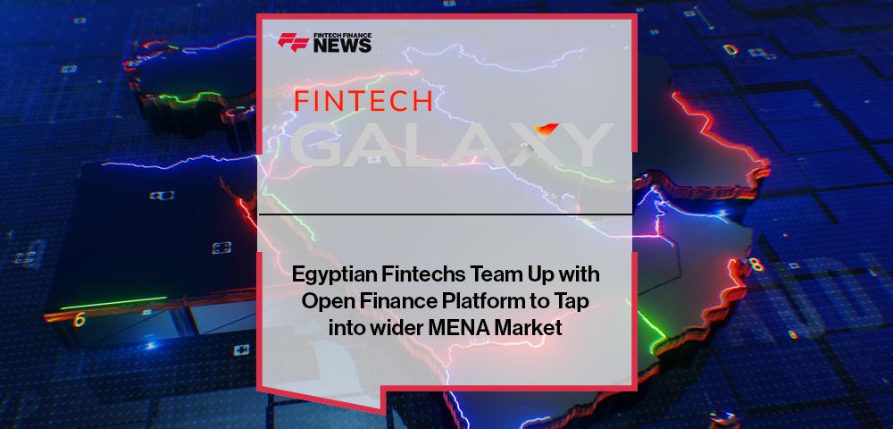 Egyptian Fintechs Team Up with Fintech Galaxy's Open Finance Platform to Tap into wider MENA Market