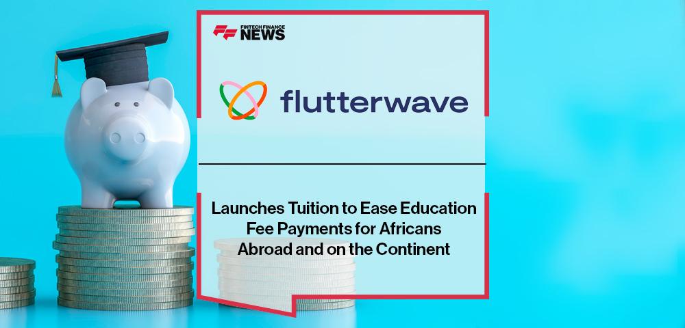 Flutterwave Launches Tuition to Ease Education Fee Payments for Africans Abroad and on the Continent