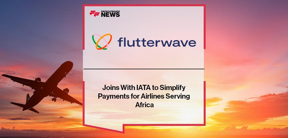 Flutterwave Joins With IATA to Simplify Payments for Airlines Serving Africa
