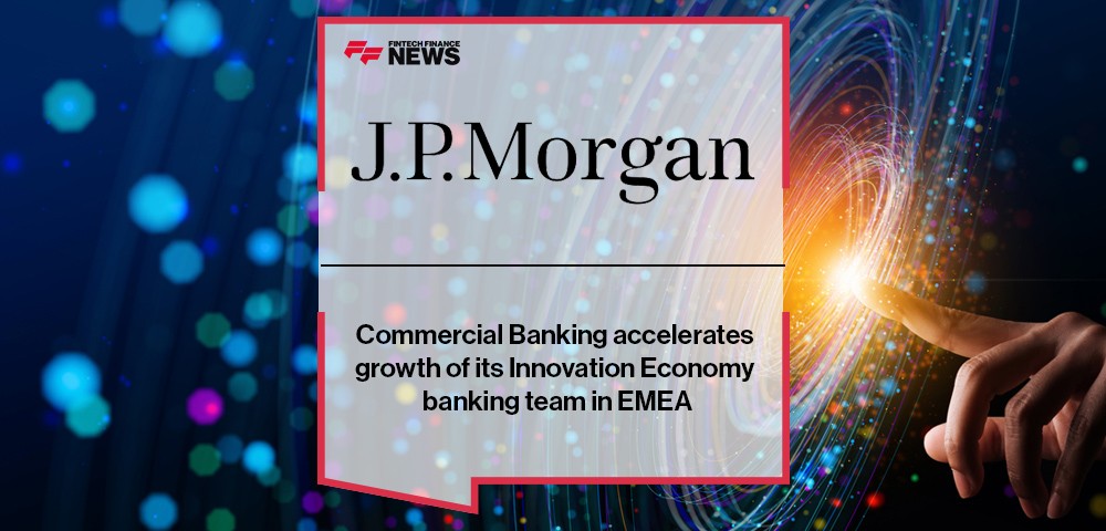 J.P. Morgan Commercial Banking accelerates growth of its Innovation Economy banking team in EMEA