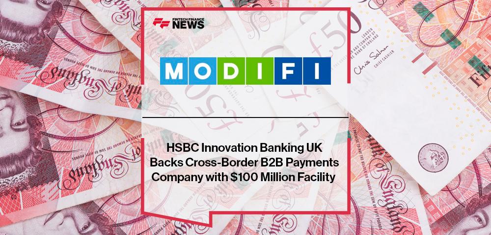 HSBC Innovation Banking UK Backs Cross-Border B2B Payments Company MODIFI with $100 Million Facility