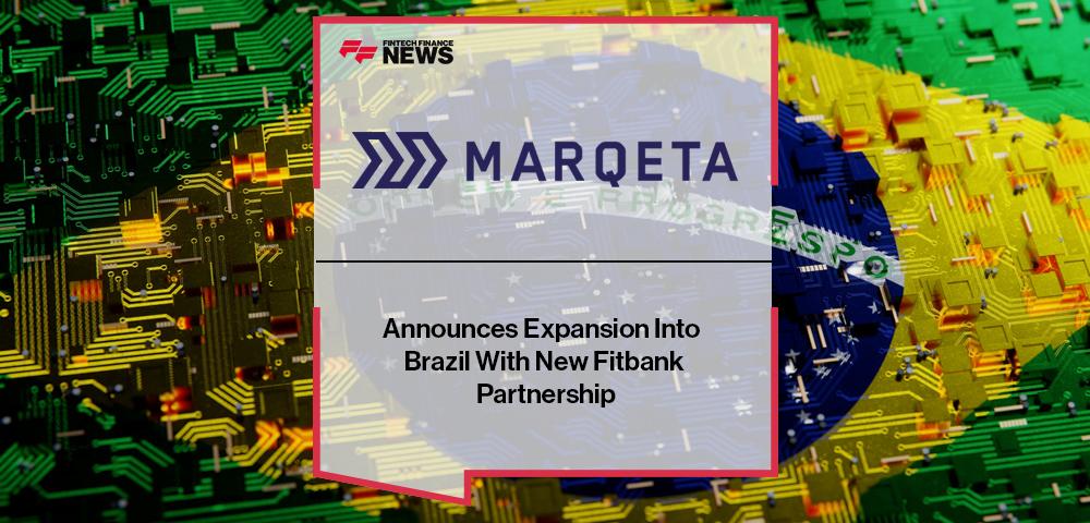 Marqeta Announces Expansion Into Brazil With New Fitbank Partnership