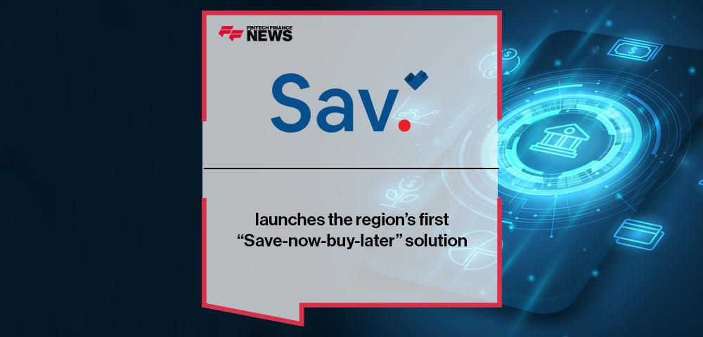 Sav launches the region’s first “Save-now-buy-later” solution
