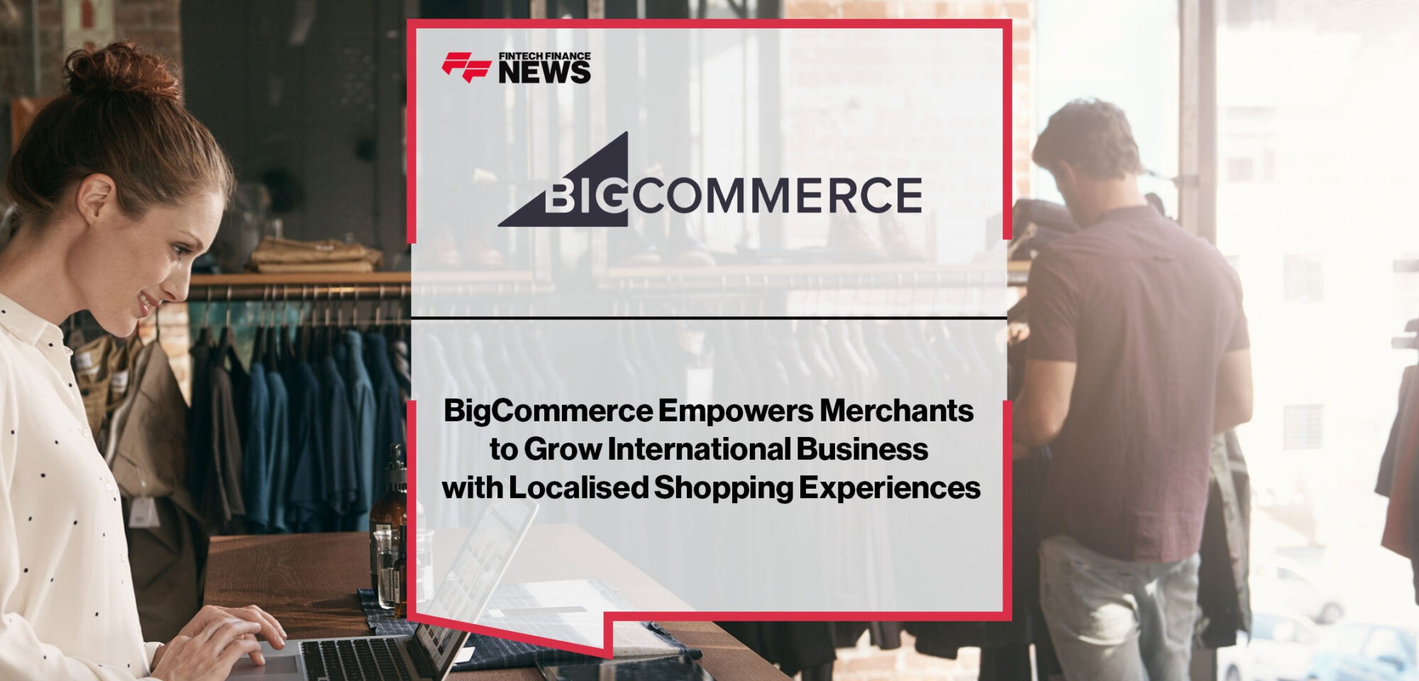 BigCommerce Empowers Merchants to Grow International Business with Localised Shopping Experiences