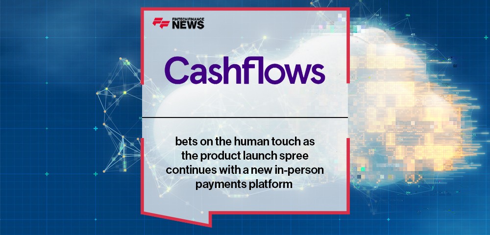 Cashflows bets on the human touch as the product launch spree continues with a new in-person payments platform