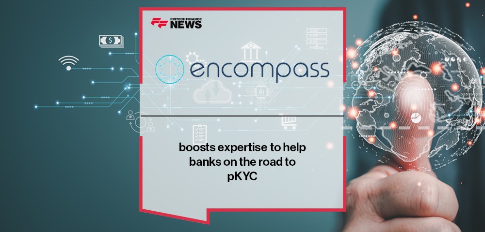 Encompass boosts expertise to help banks on the road to pKYC