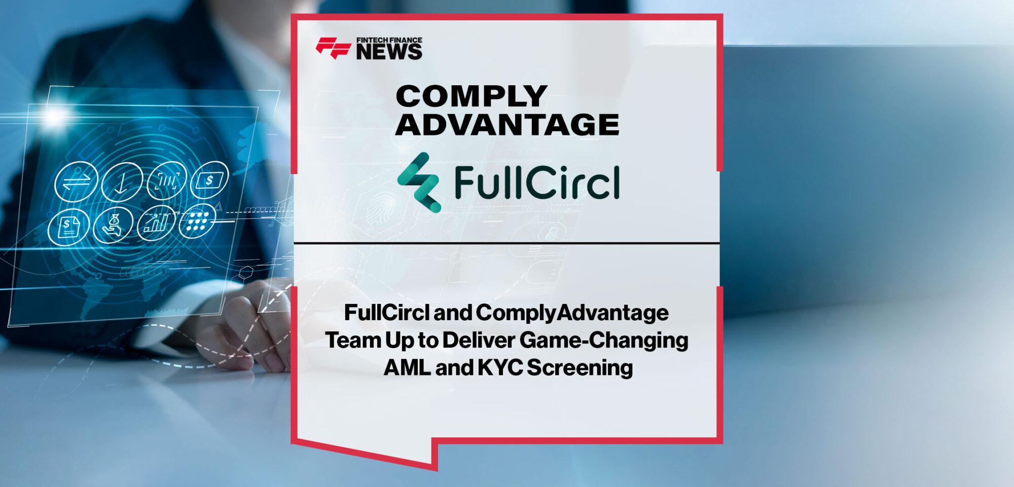 FullCircl and ComplyAdvantage Team Up to Deliver Game-Changing AML and KYC Screening