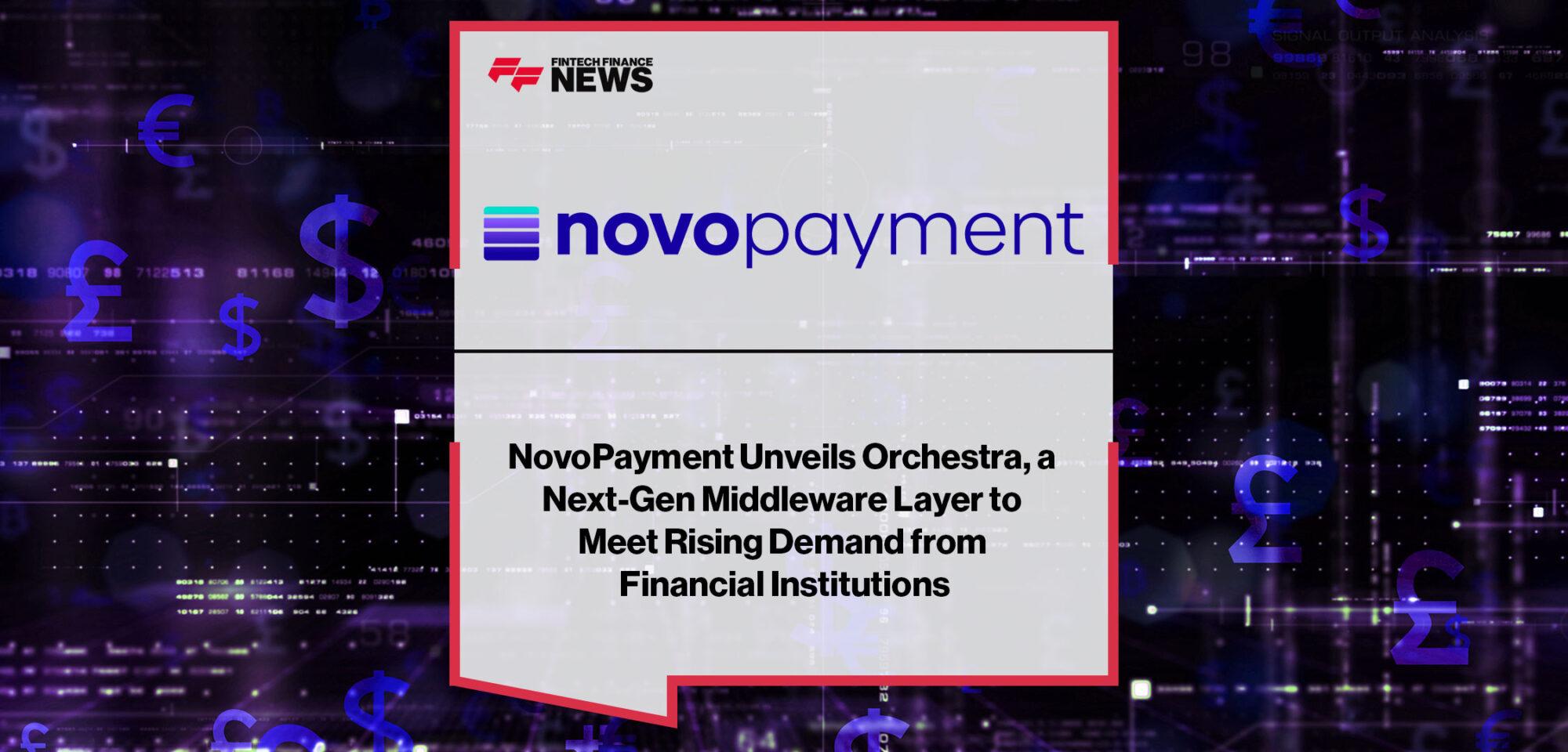 NovoPayment Unveils Orchestra, a Next-Gen Middleware Layer to Meet Rising Demand from Financial Institutions
