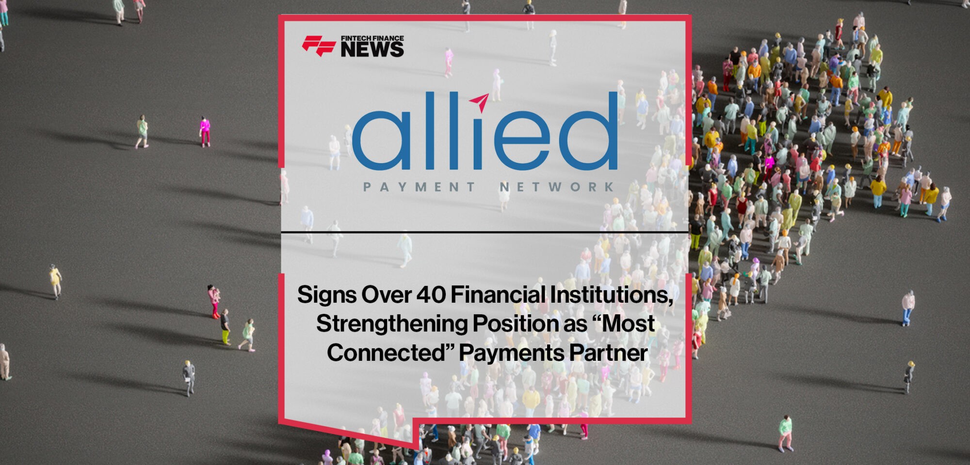 Allied Payment Network Signs Over 40 Financial Institutions, Strengthening Position as “Most Connected” Payments Partner | Fintech Finance News