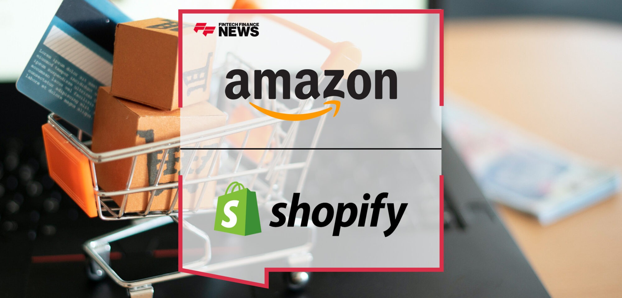 Amazon Announces App Integration for Merchants to Enable Buy with Prime on Shopify Stores | Fintech Finance News|Daniel Debow, Shopify vice president of product partnerships | Fintech Finance News