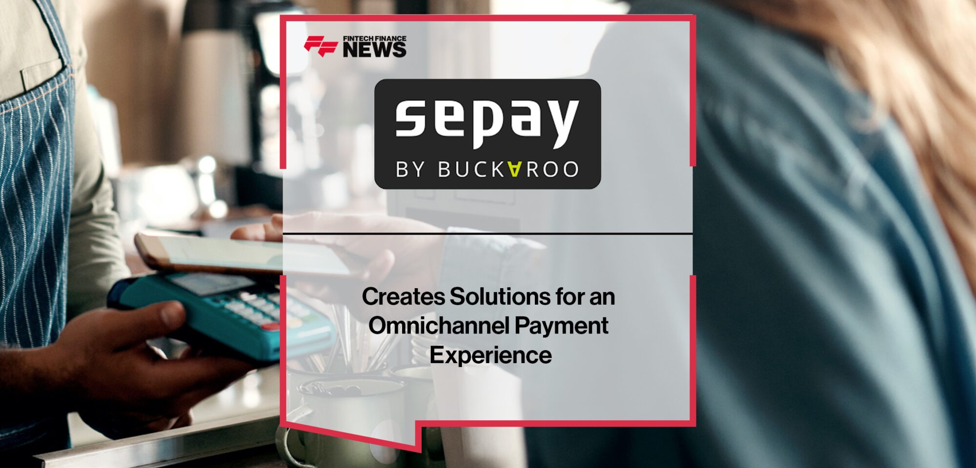 Buckaroo and SEPAY merger creates solutions for an omnichannel payment experience | Fintech Finance News