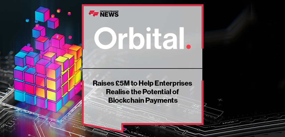 Orbital Raises £5M to Help Enterprises Realise the Potential of Blockchain Payments