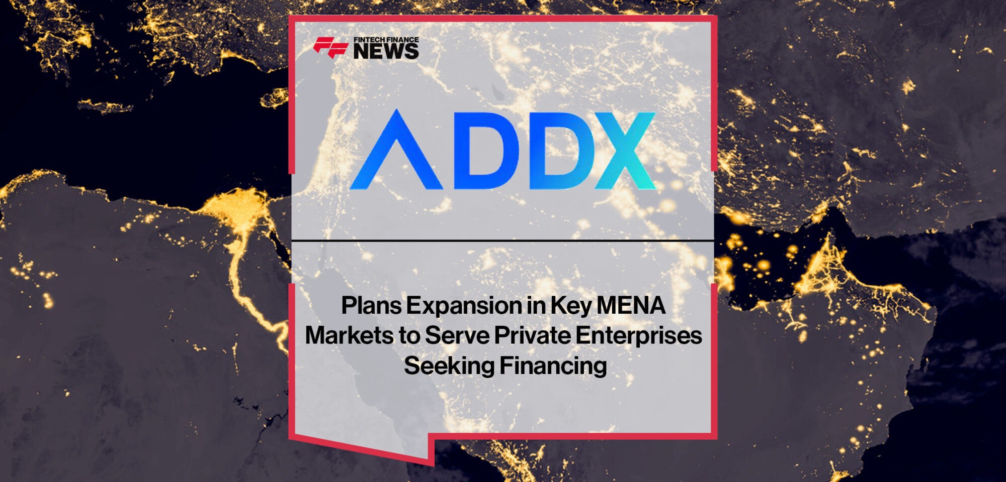 ADDX plans expansion in key MENA markets to serve private enterprises seeking financing | Fintech Finance News