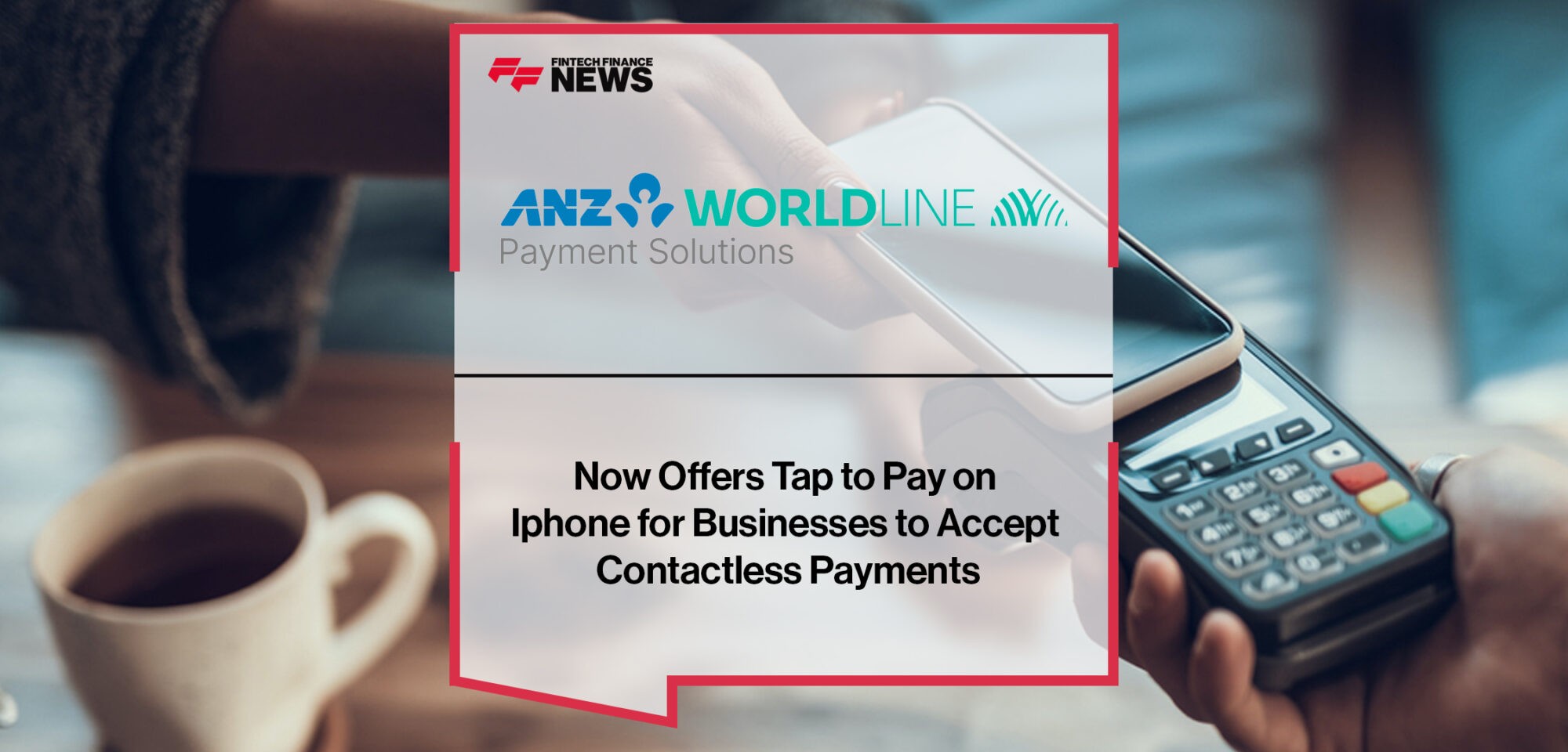 ANZ Worldline Payment Solutions now offers Tap to Pay on iPhone for businesses to accept contactless payments | Fintech Finance News