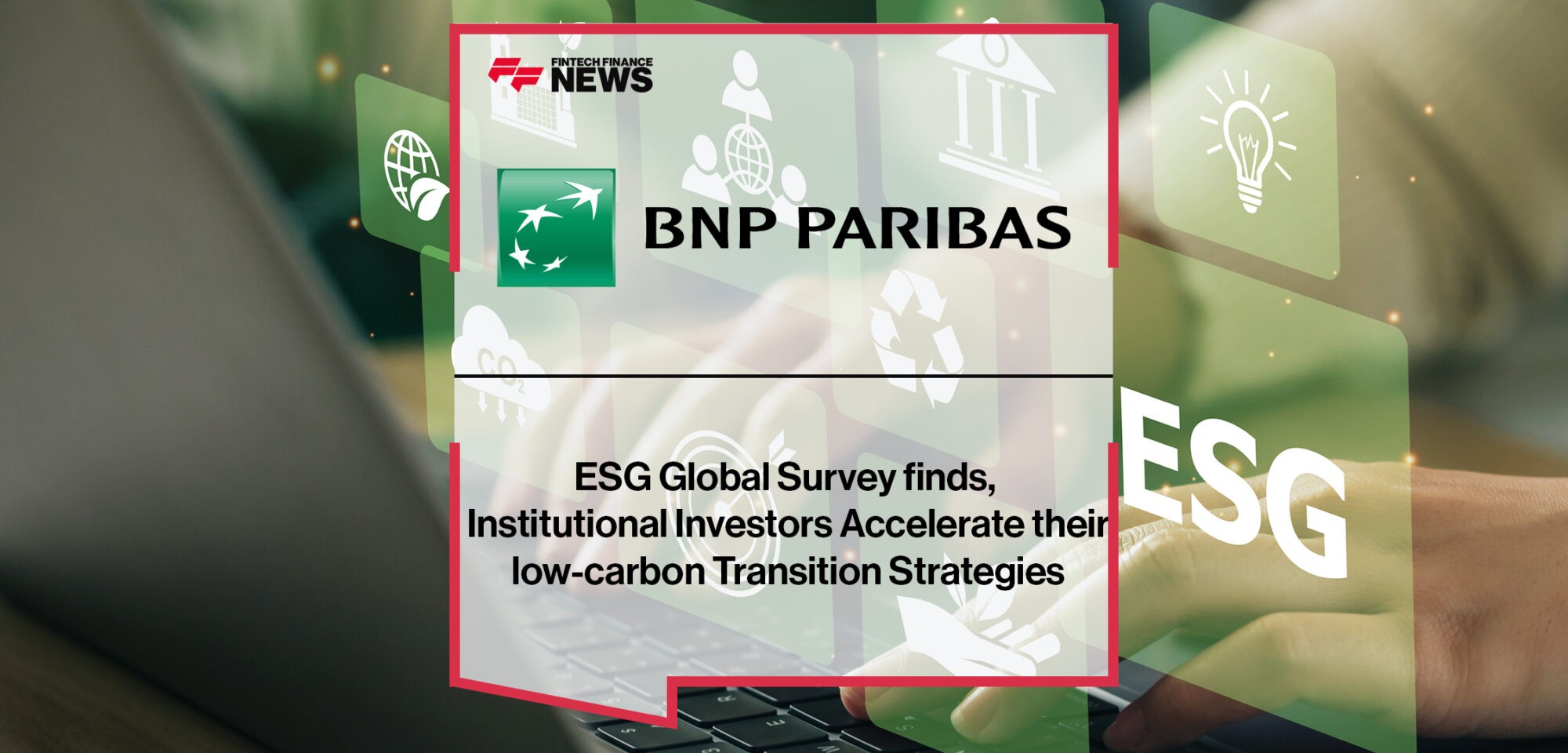 BNP Paribas ESG Global Survey finds, Institutional investors accelerate their low-carbon transition strategies | Fintech Finance News