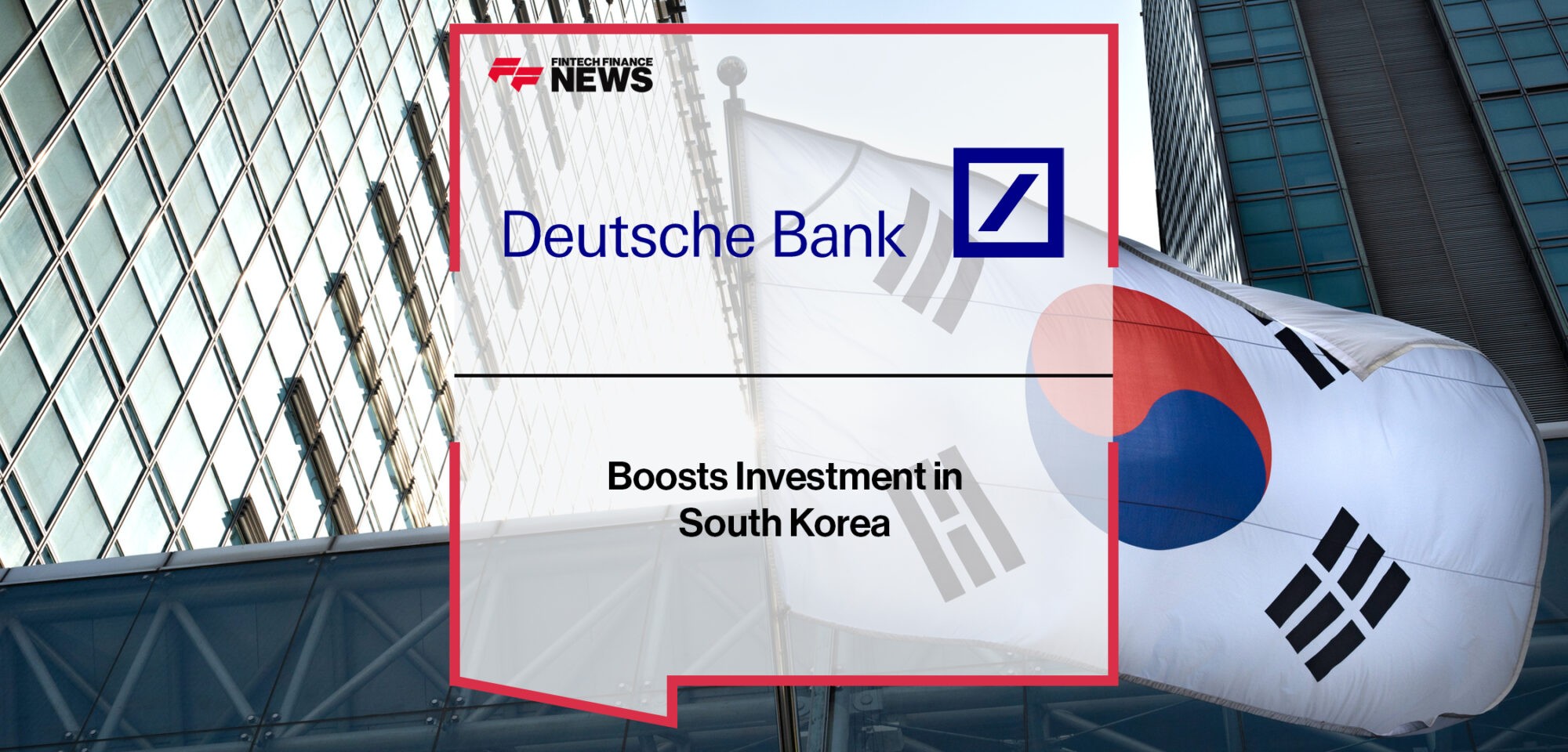 Deutsche Bank boosts investment in South Korea | Fintech Finance News