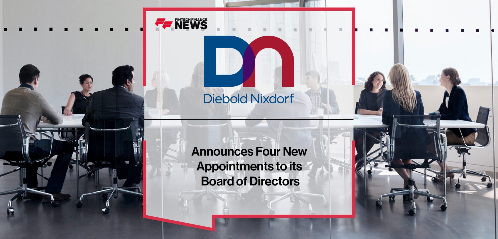 Diebold Nixdorf Announces Four New Appointments to its Board of Directors | Fintech Finance News