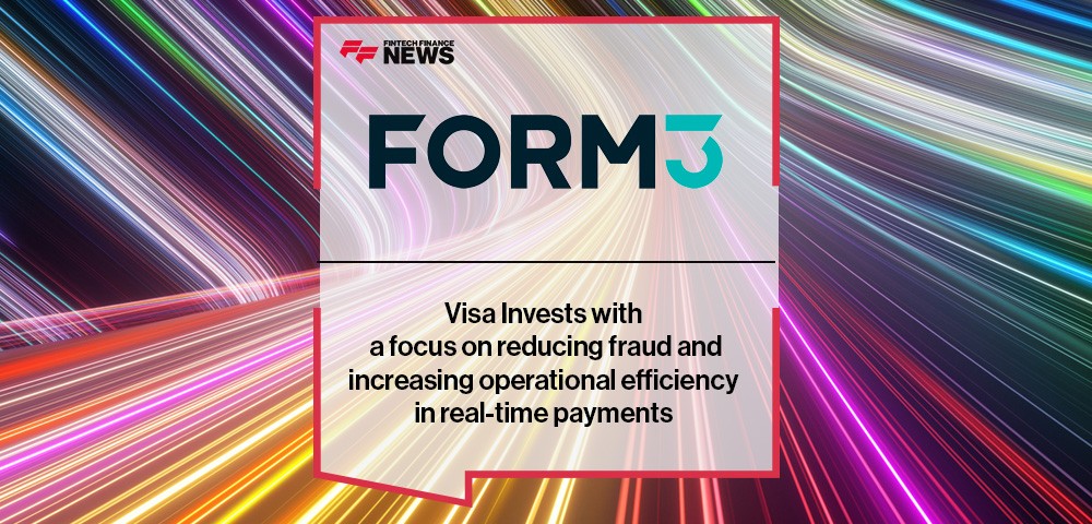 Visa Invests in Form3 with a focus on reducing fraud and increasing operational efficiency in real-time payments