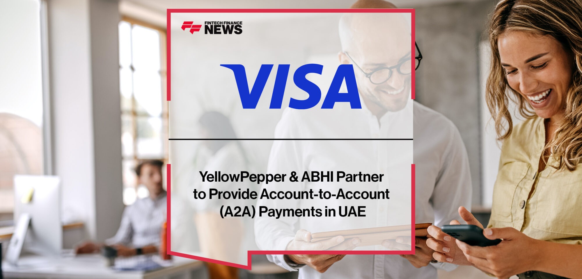 Visa, YellowPepper & ABHI Partner to Provide Account-to-Account (A2A) Payments in UAE | Fintech Finance News|Visa, YellowPepper & ABHI Partner to Provide Account-to-Account (A2A) Payments in UAE | Fintech Finance News