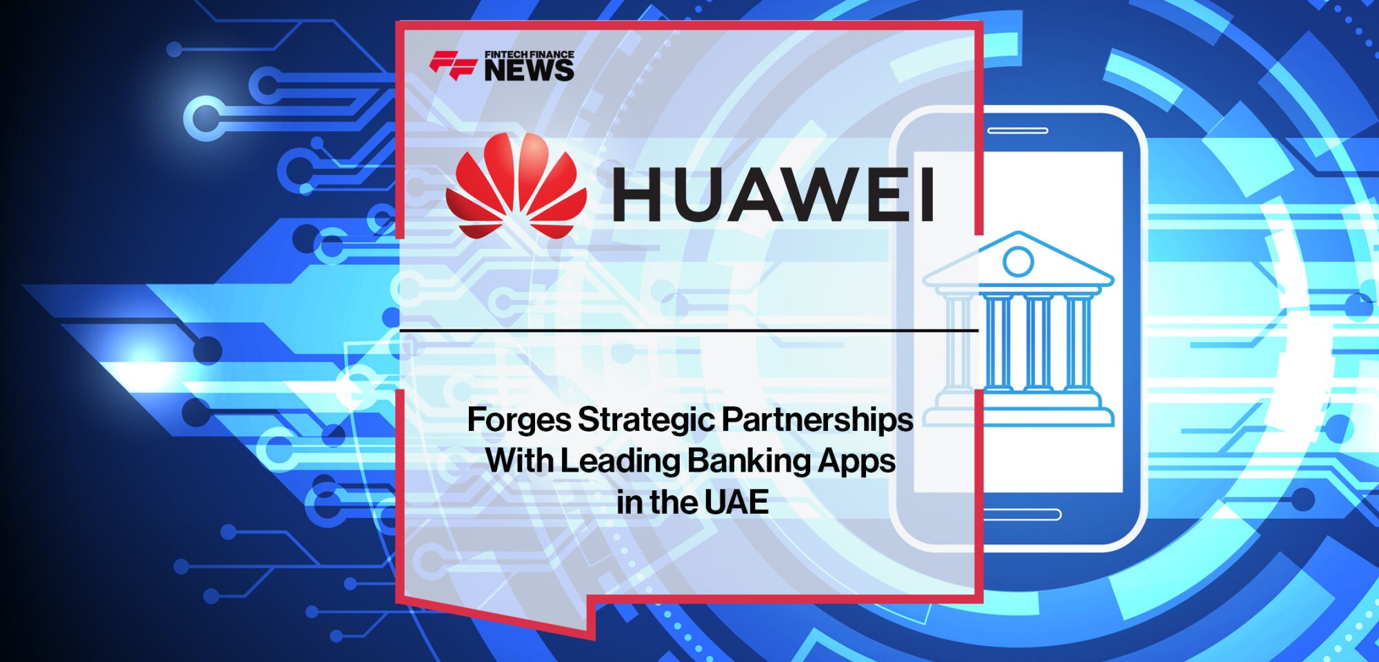 HUAWEI AppGallery Forges Strategic Partnerships With Leading Banking Apps in the UAE | Fintech Finance News