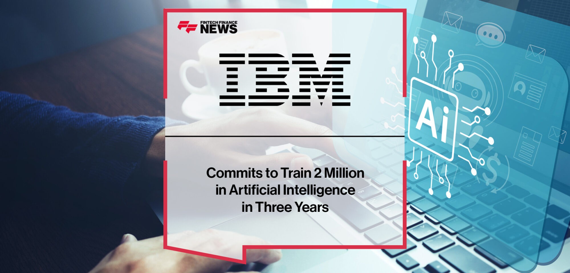 IBM Commits to Train 2 Million in Artificial Intelligence in Three Years, with a Focus on Underrepresented Communities | Fintech Finance News|IBM Commits to Train 2 Million in Artificial Intelligence in Three Years, with a Focus on Underrepresented Communities | Fintech Finance News
