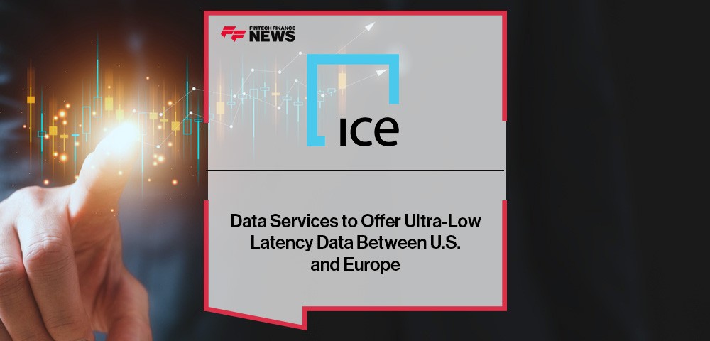 ICE Data Services to Offer Ultra-Low Latency Data Between U.S. and Europe