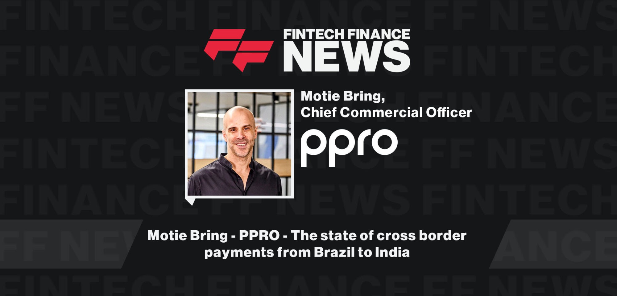 Motie Bring - PPRO - The state of cross border payments from Brazil to India | Fintech Finance News