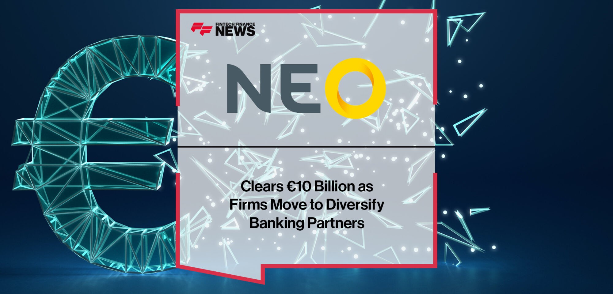 Neo clears €10 billion as firms move to diversify banking partners_ | Fintech Finance News