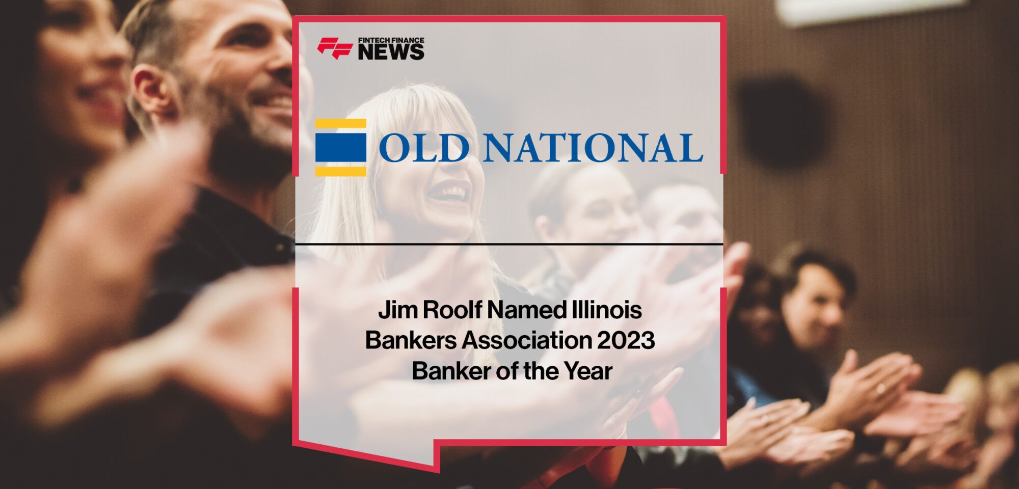Old National’s Jim Roolf Named Illinois Bankers Association 2023 Banker of the Year _ Fintech Finance News