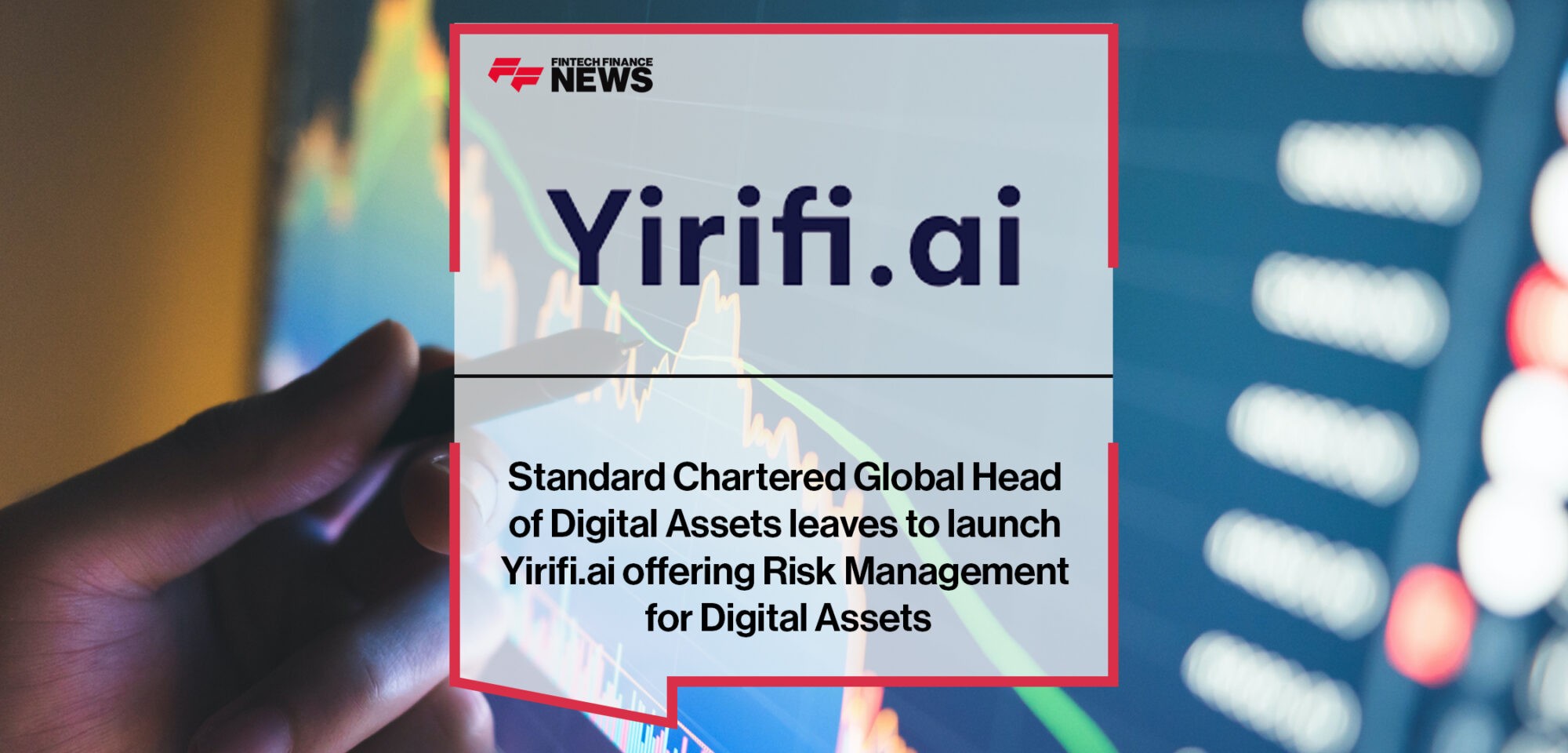 Standard Chartered Global head of Digital Assets leaves to launch Yirifi.ai offering Risk Management for Digital Assets | Fintech Finance News