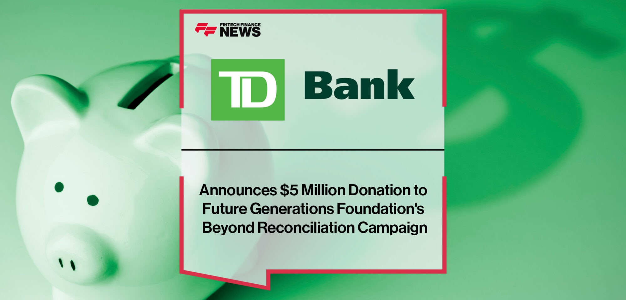 TD Announces $5 Million Donation to Future Generations Foundation's Beyond Reconciliation Campaign | Fintech Finance News