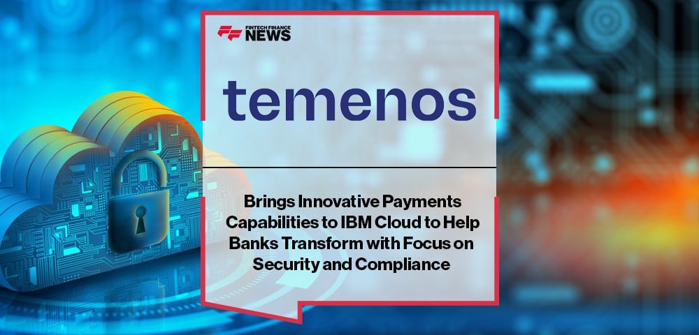 Temenos Brings Innovative Payments Capabilities to IBM Cloud to Help Banks Transform with Focus on Security and Compliance