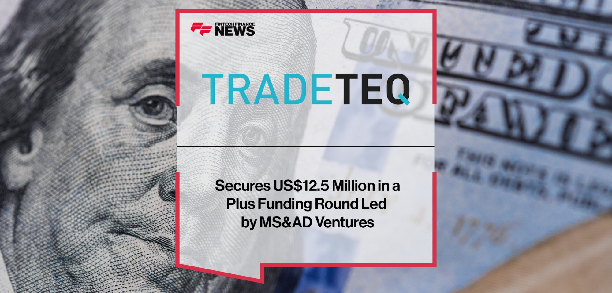 Tradeteq Secures US$12.5 Million in a Plus Funding Round Led by Leading Venture Capital Firm MS&AD Ventures | Fintech Finance News
