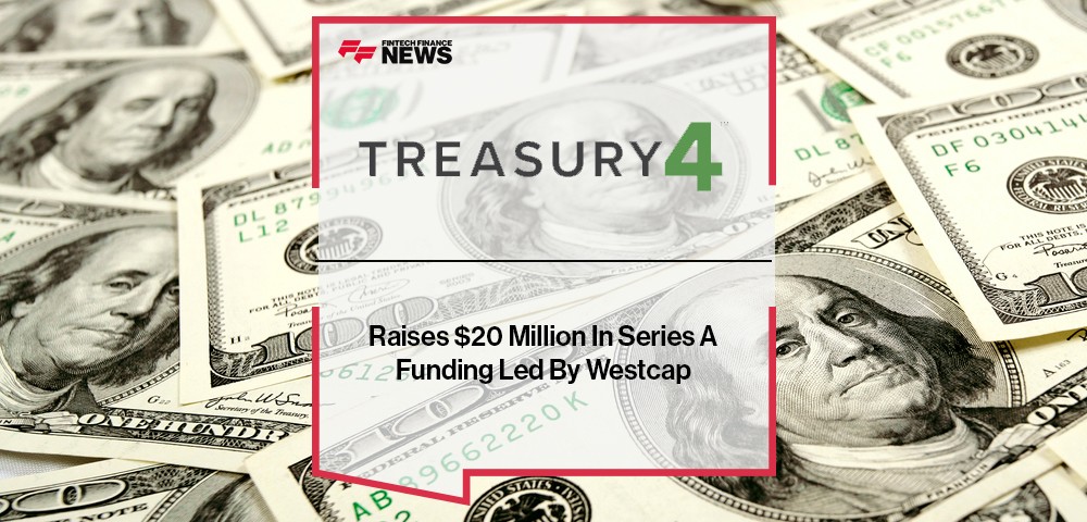 Treasury4 Raises $20 Million In Series A Funding Led By Westcap