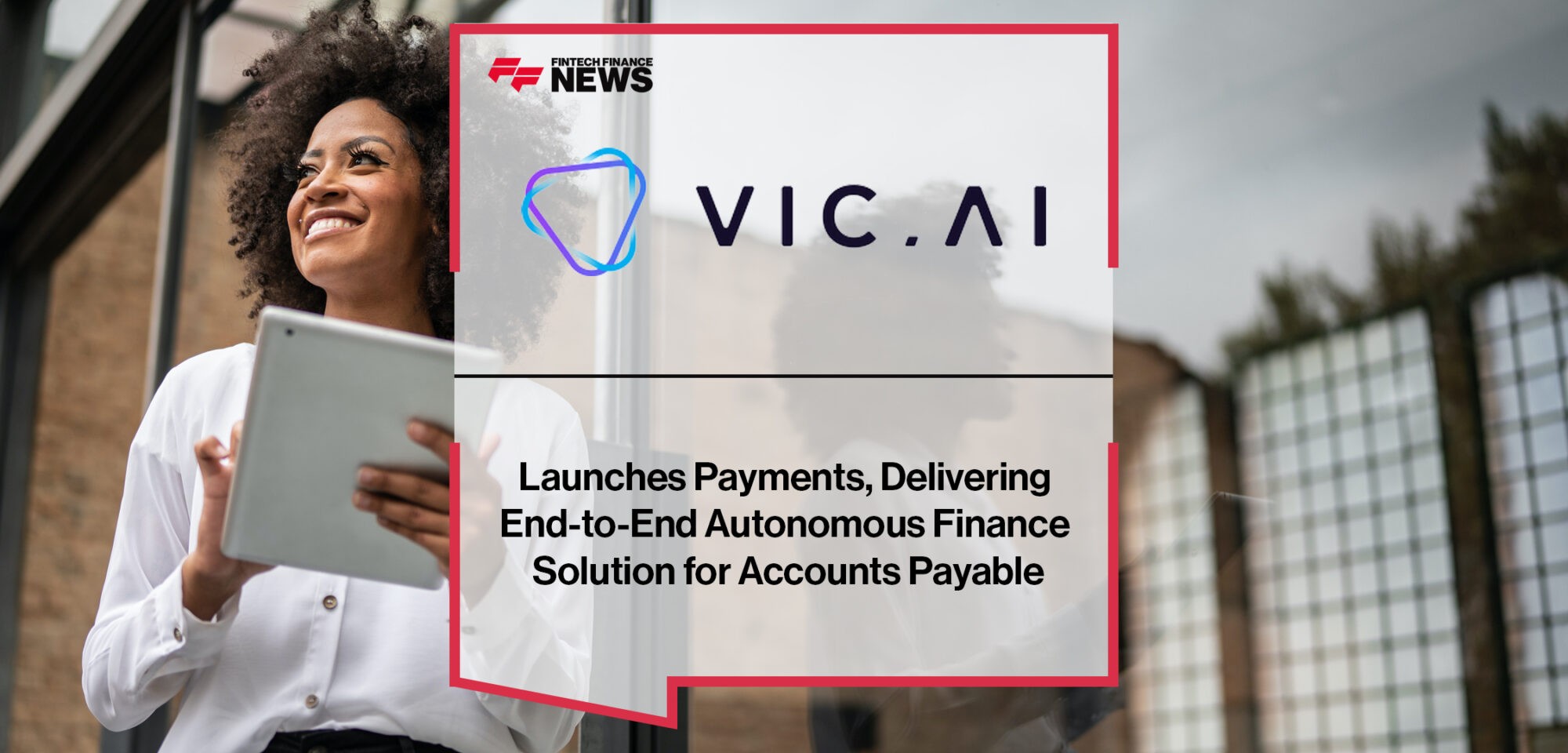 Vic.ai Launches Payments, Delivering End-to-End Autonomous Finance Solution for Accounts Payable | Fintech Finance News