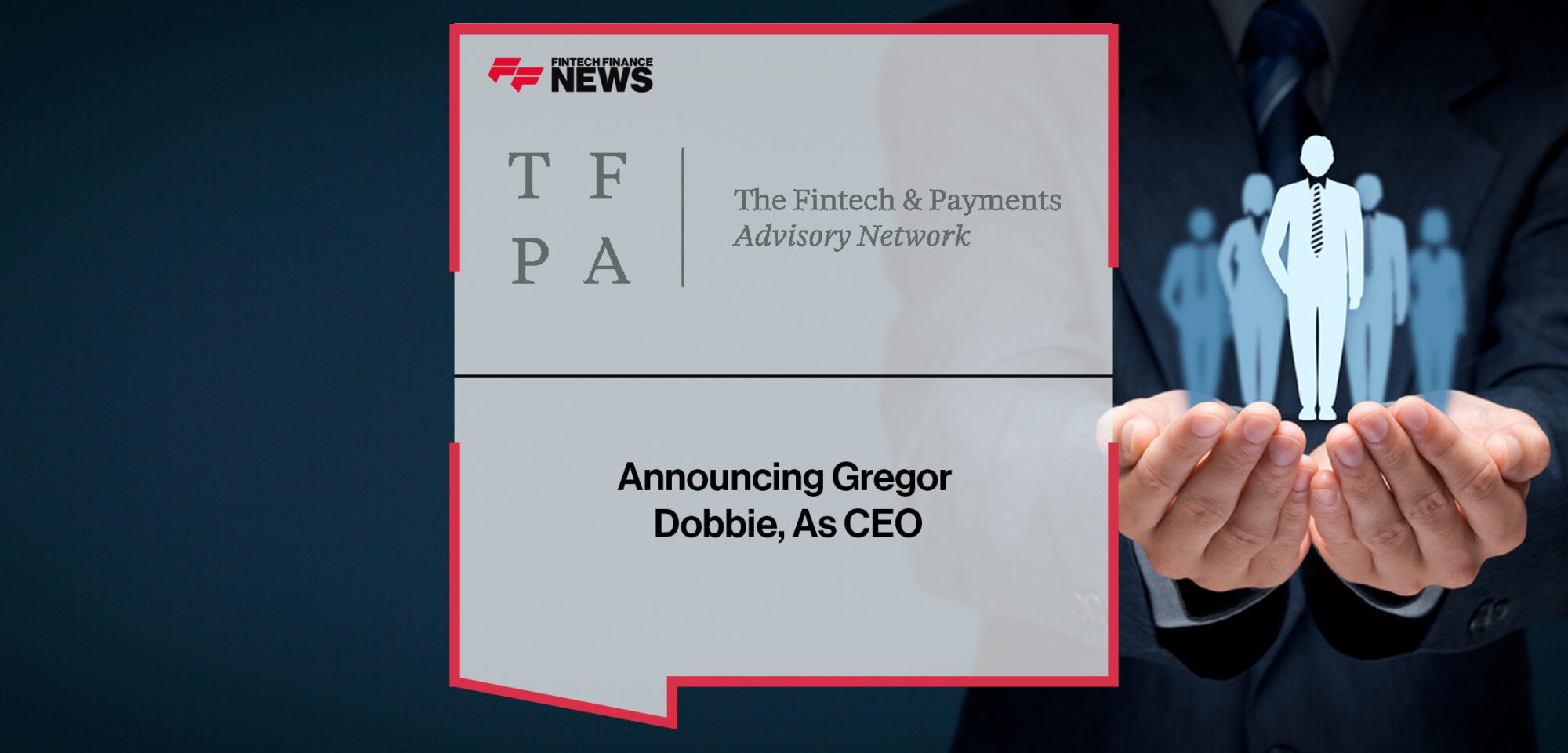 Announcing Gregor Dobbie, As CEO Of The Fintech And Payments Advisory Network | Fintech Finance News