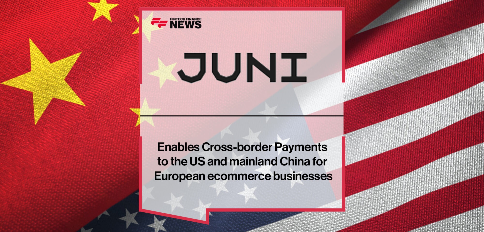 Fintech Juni enables Cross-border Payments to the US and mainland China for European ecommerce businesses | Fintech Finance News