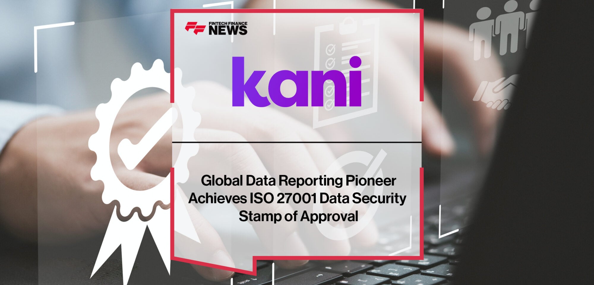 Global Data Reporting Pioneer Kani Payments Achieves ISO 27001 Data Security Stamp of Approval | Kani Payments