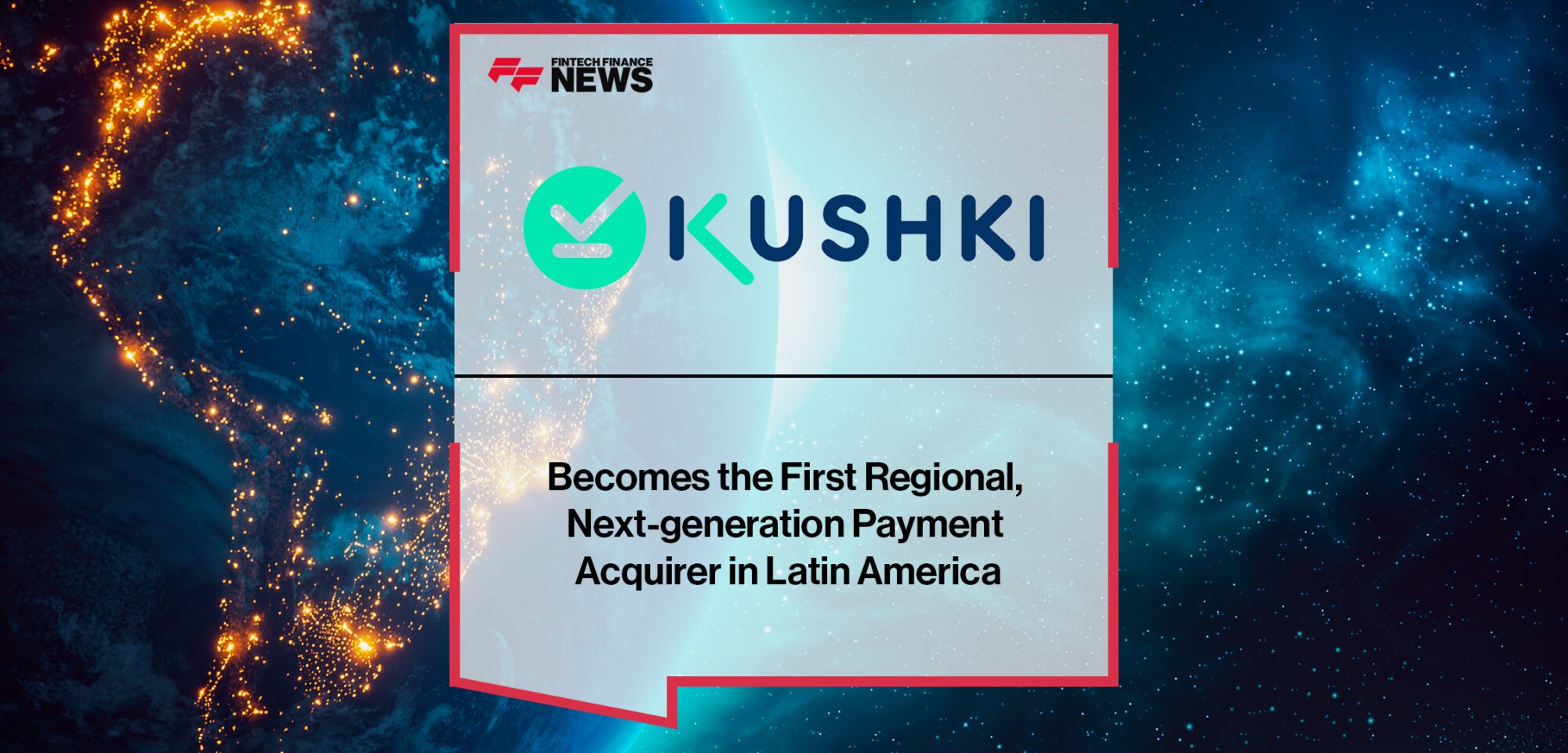 Kushki Becomes the First Regional, Next-Generation Payment Acquirer in Latin America | Fintech Finance News