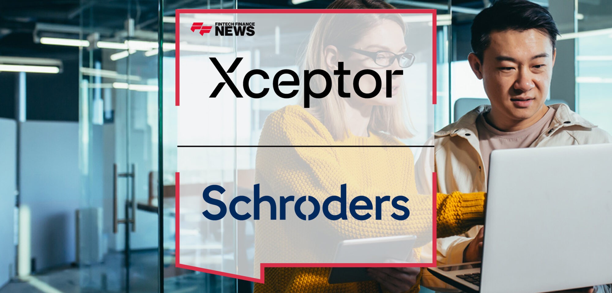 Schroders selects Xceptor to automate core operations and consolidate applications | Fintech Finance News
