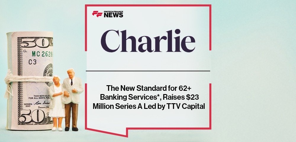 Charlie, The New Standard for 62+ Banking Services*, Raises $23 Million Series A Led by TTV Capital