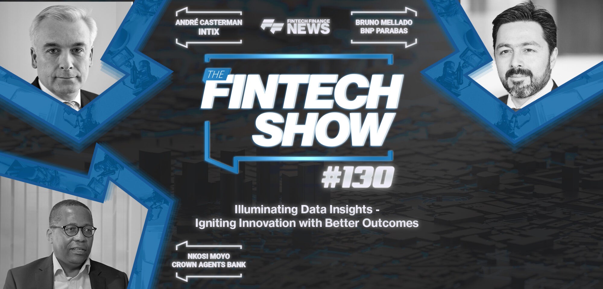 The Fintech Show #130: Illuminating Data Insights - Igniting Innovation with Better Outcomes with BNP Paribas, Intix and Crow