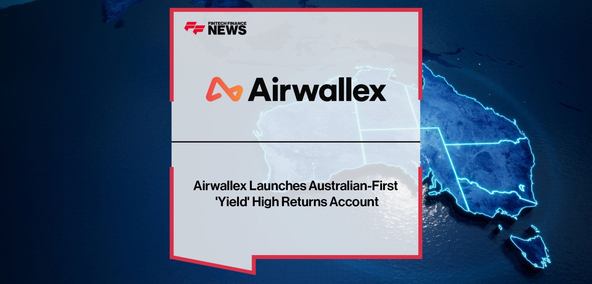 Airwallex-Launches-Australian-First-'Yield'-High-Returns-Account