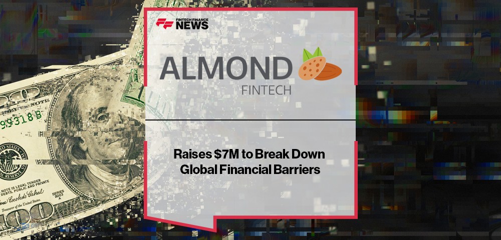 Almond FinTech Raises $7M to Break Down Global Financial Barriers